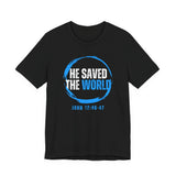 HE SAVED THE WORLD  Christian T-Shirt |  John 12:46-47 Faith Shirt | Inspirational Jesus Tee