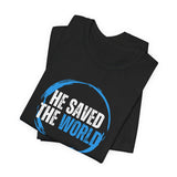 "HE SAVED THE WORLD"  Faith Inspired T-Shirt