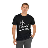 HE KNOWS! - Unisex Jersey Short Sleeve Tee