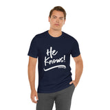 HE KNOWS! - Unisex Jersey Short Sleeve Tee