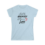 THE GREATEST OF THESE Women's Softstyle Tee