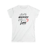 THE GREATEST OF THESE Women's Softstyle Tee