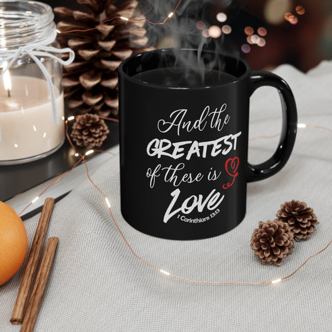 THE GREATEST OF THESE - 11oz Black Mug