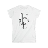 NEED PRAYER? - Women's Softstyle Tee