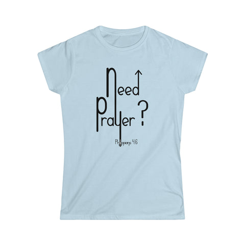 NEED PRAYER? - Women's Softstyle Tee